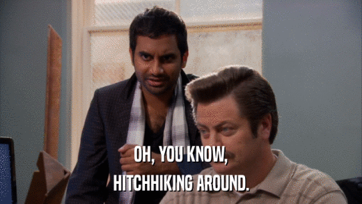 OH, YOU KNOW, HITCHHIKING AROUND. 