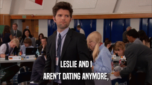 LESLIE AND I AREN'T DATING ANYMORE, 