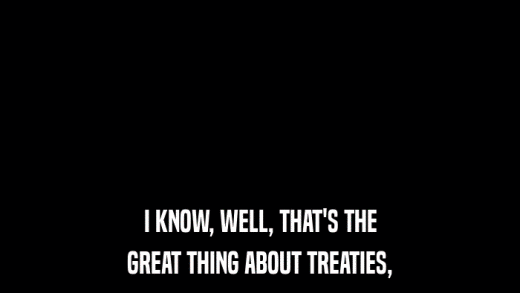I KNOW, WELL, THAT'S THE GREAT THING ABOUT TREATIES, 