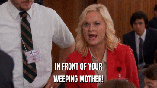 IN FRONT OF YOUR WEEPING MOTHER! 