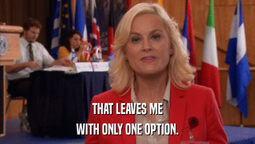 THAT LEAVES ME WITH ONLY ONE OPTION. 