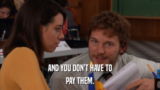 AND YOU DON'T HAVE TO PAY THEM. 