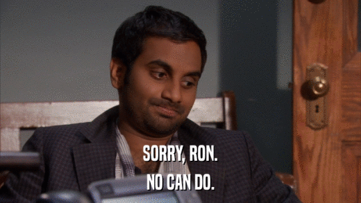 SORRY, RON. NO CAN DO. 