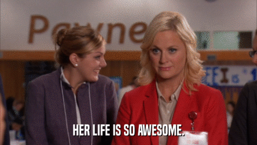 HER LIFE IS SO AWESOME.  