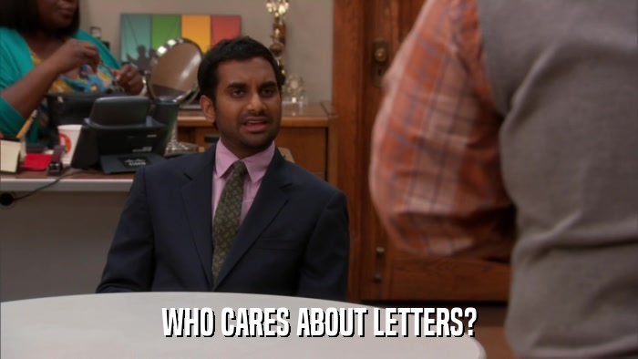 WHO CARES ABOUT LETTERS?  