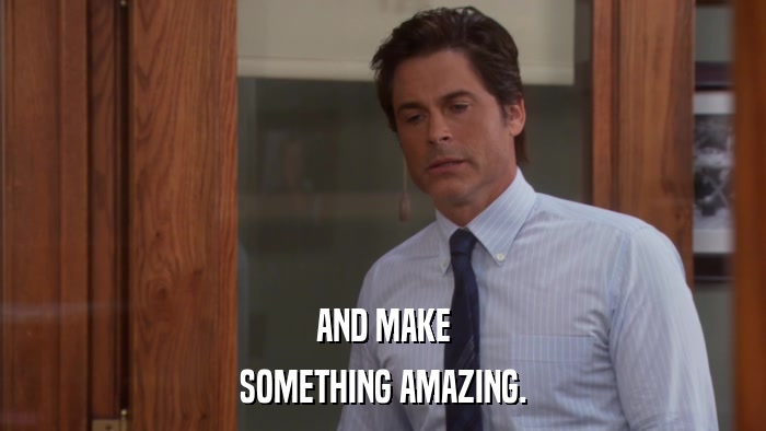 AND MAKE SOMETHING AMAZING. 