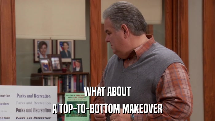 WHAT ABOUT A TOP-TO-BOTTOM MAKEOVER 