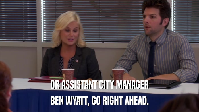 OR ASSISTANT CITY MANAGER BEN WYATT, GO RIGHT AHEAD. 