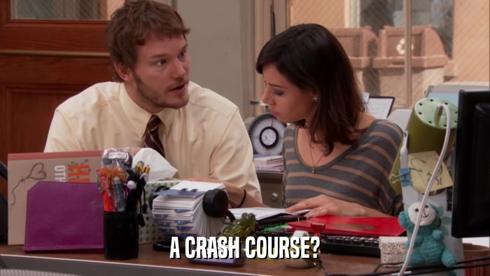 A CRASH COURSE?  