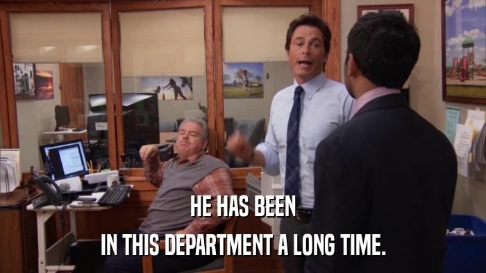 HE HAS BEEN IN THIS DEPARTMENT A LONG TIME. 