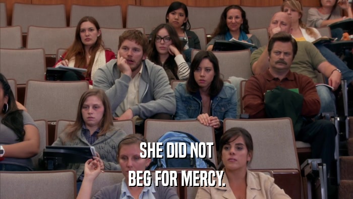 SHE DID NOT BEG FOR MERCY. 