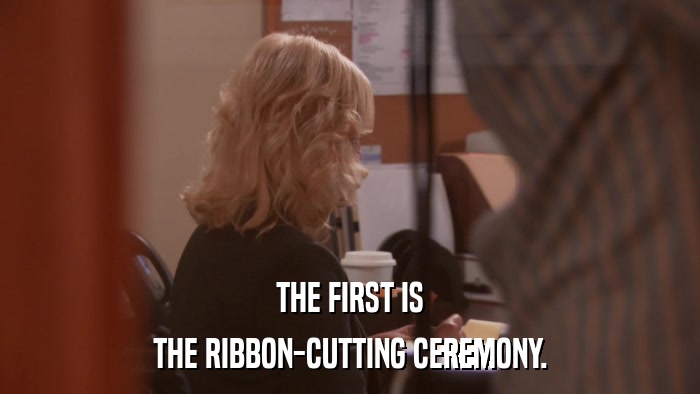THE FIRST IS THE RIBBON-CUTTING CEREMONY. 