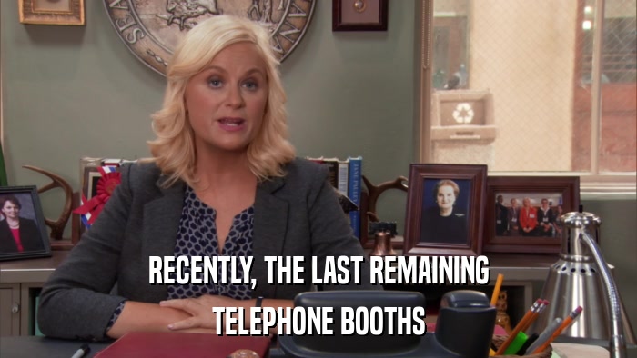 RECENTLY, THE LAST REMAINING TELEPHONE BOOTHS 