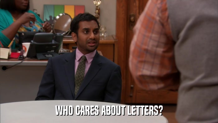 WHO CARES ABOUT LETTERS?  