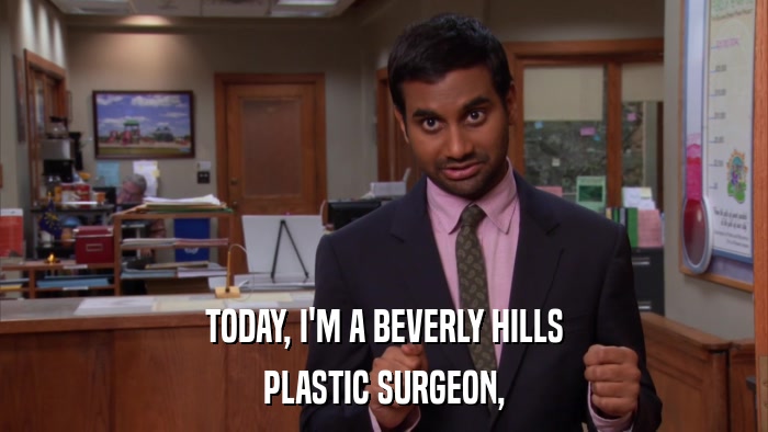 TODAY, I'M A BEVERLY HILLS PLASTIC SURGEON, 