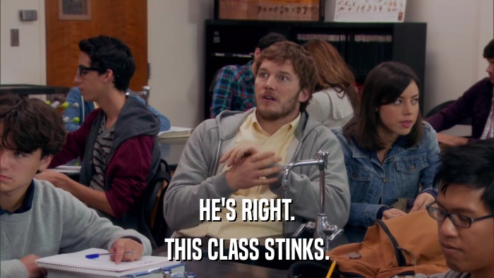 HE'S RIGHT. THIS CLASS STINKS. 