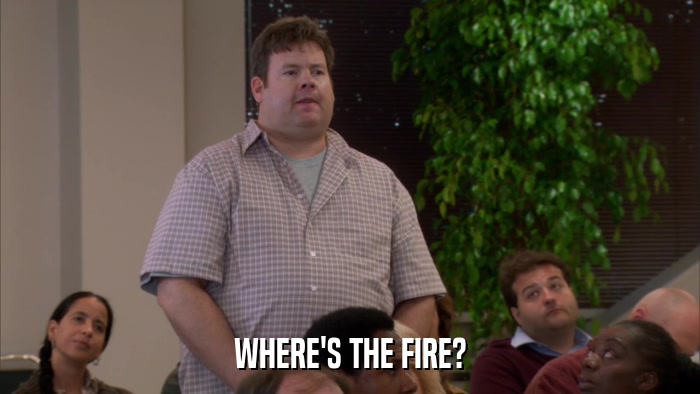 WHERE'S THE FIRE?  