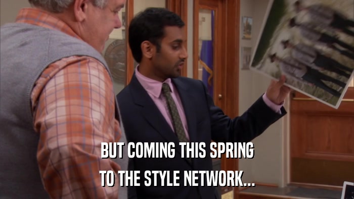 BUT COMING THIS SPRING TO THE STYLE NETWORK... 