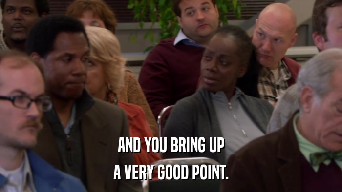 AND YOU BRING UP A VERY GOOD POINT. 
