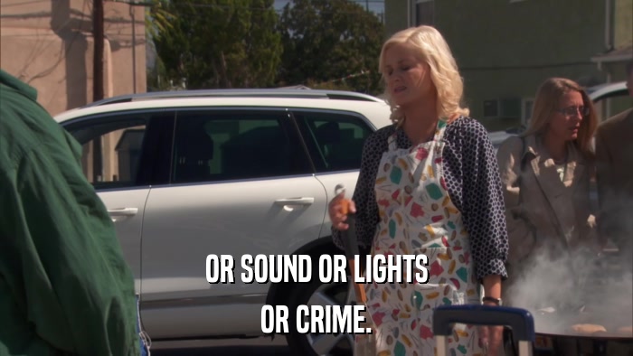 OR SOUND OR LIGHTS OR CRIME. 