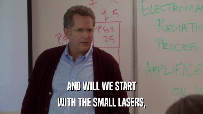 AND WILL WE START WITH THE SMALL LASERS, 