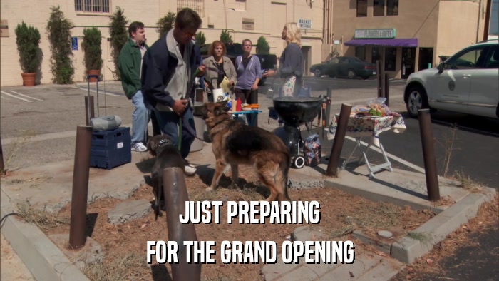 JUST PREPARING FOR THE GRAND OPENING 