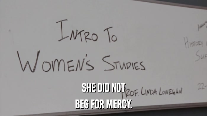 SHE DID NOT BEG FOR MERCY. 