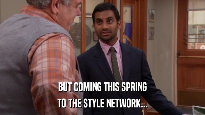 BUT COMING THIS SPRING TO THE STYLE NETWORK... 
