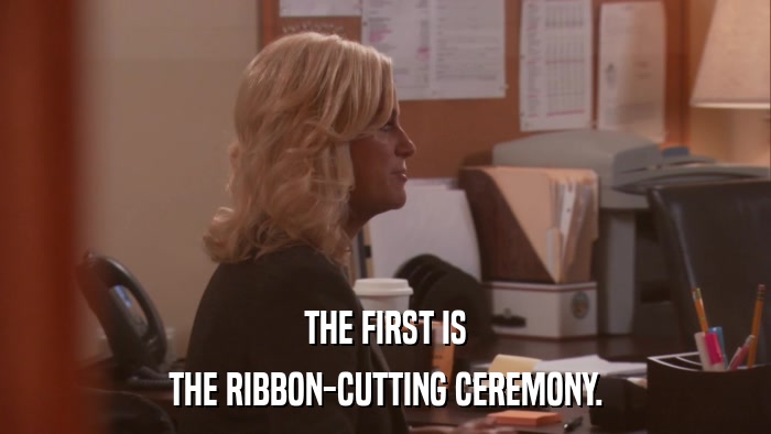 THE FIRST IS THE RIBBON-CUTTING CEREMONY. 