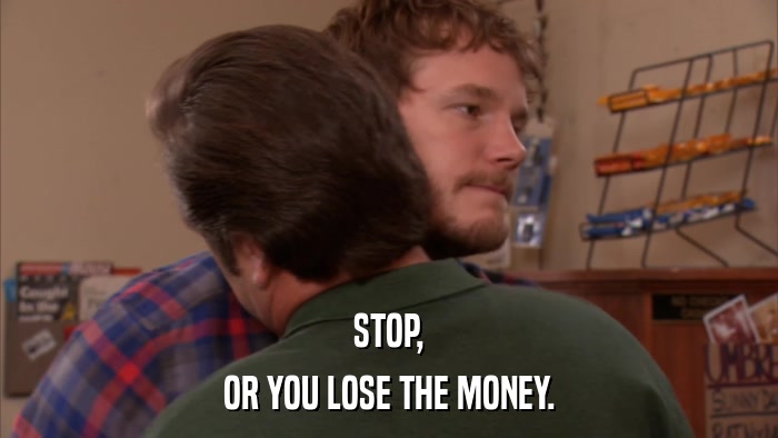 STOP, OR YOU LOSE THE MONEY. 