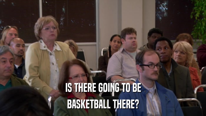 IS THERE GOING TO BE BASKETBALL THERE? 