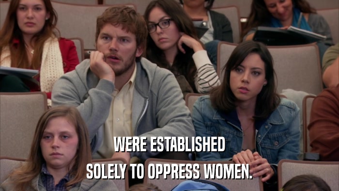 WERE ESTABLISHED SOLELY TO OPPRESS WOMEN. 