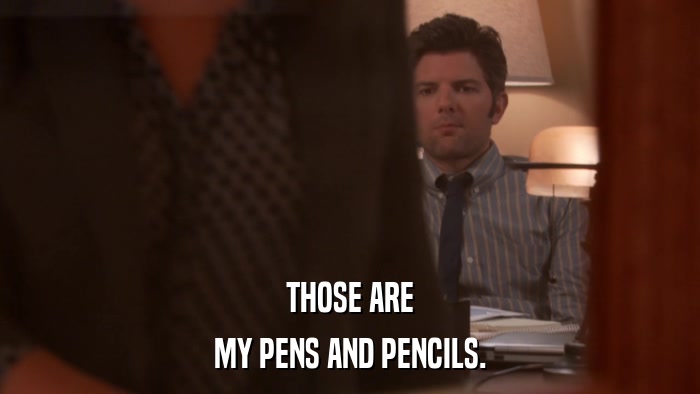 THOSE ARE MY PENS AND PENCILS. 
