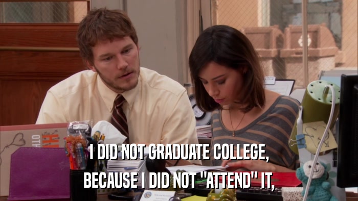 I DID NOT GRADUATE COLLEGE, BECAUSE I DID NOT 