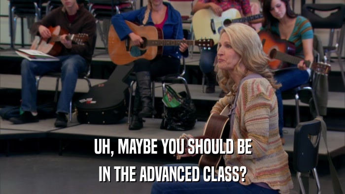 UH, MAYBE YOU SHOULD BE IN THE ADVANCED CLASS? 