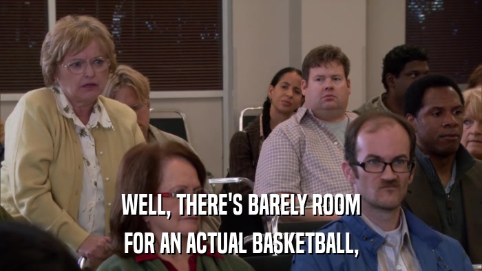 WELL, THERE'S BARELY ROOM FOR AN ACTUAL BASKETBALL, 