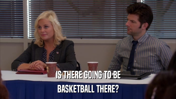 IS THERE GOING TO BE BASKETBALL THERE? 