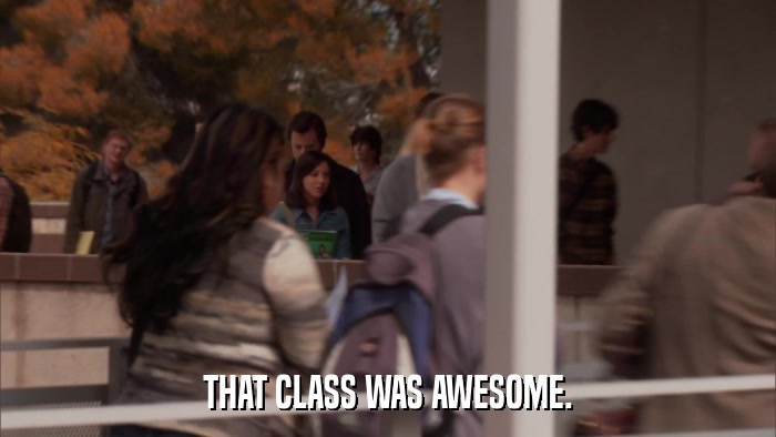 THAT CLASS WAS AWESOME.  