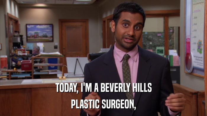 TODAY, I'M A BEVERLY HILLS PLASTIC SURGEON, 