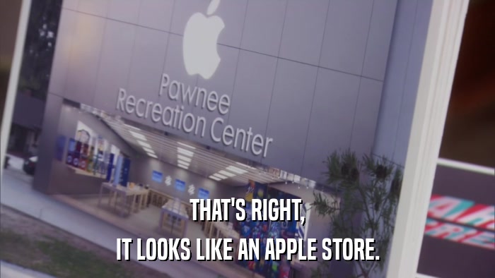 THAT'S RIGHT, IT LOOKS LIKE AN APPLE STORE. 