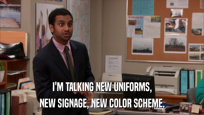 I'M TALKING NEW UNIFORMS, NEW SIGNAGE, NEW COLOR SCHEME. 