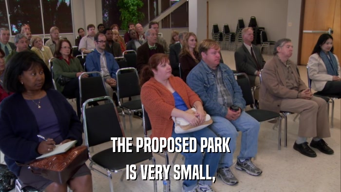 THE PROPOSED PARK IS VERY SMALL, 