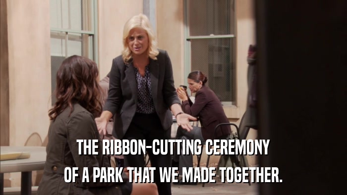 THE RIBBON-CUTTING CEREMONY OF A PARK THAT WE MADE TOGETHER. 