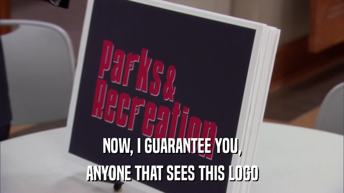 NOW, I GUARANTEE YOU, ANYONE THAT SEES THIS LOGO 