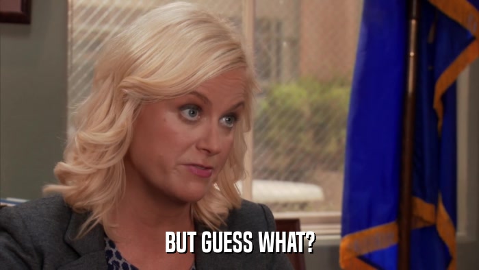 BUT GUESS WHAT?  