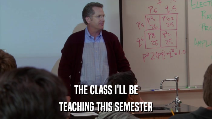 THE CLASS I'LL BE TEACHING THIS SEMESTER 