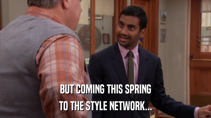 BUT COMING THIS SPRING TO THE STYLE NETWORK... 