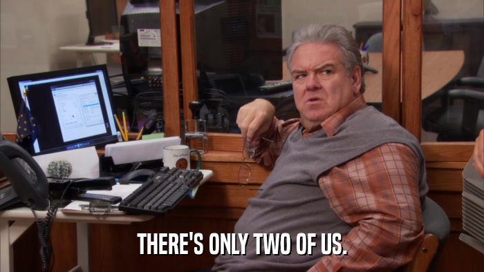 THERE'S ONLY TWO OF US.  