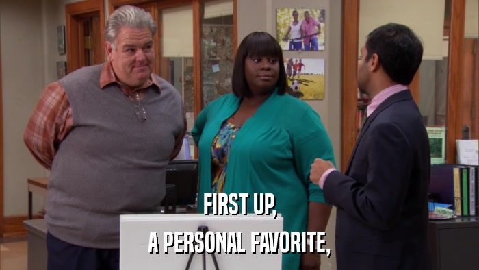 FIRST UP, A PERSONAL FAVORITE, 