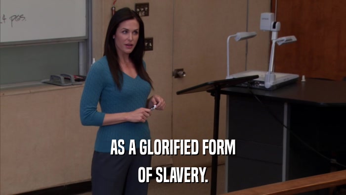AS A GLORIFIED FORM OF SLAVERY. 